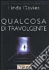 Qualcosa di travolgente libro