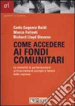 Come accedere ai fondi comunitari. Le modalità di partecipazione ai finanziamenti europei a favore delle imprese libro