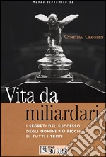 Vita da miliardari. I segreti del successo degli uomini più ricchi di tutti i tempi libro