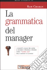 La grammatica del manager. I concetti-chiave per capire il business e imparare a pensare come i «numeri uno» delle aziende di successo libro