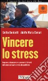 Vincere lo stress. Imparare a riconoscere e a prevenire i disturbi dell'umore sul lavoro e nella vita quotidiana libro