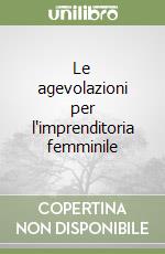 Le agevolazioni per l'imprenditoria femminile libro