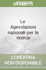 Le Agevolazioni nazionali per la ricerca libro