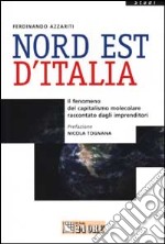 Nord Est d'Italia. Il fenomeno del capitalismo molecolare raccontato dagli imprenditori libro