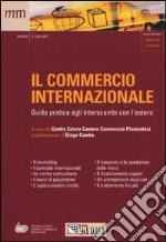 Il commercio internazionale. Guida pratica agli interscambi con l'estero libro