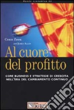 Al cuore del profitto. Core business e strategie di crescita nell'era del cambiamento continuo