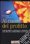 Al cuore del profitto. Core business e strategie di crescita nell'era del cambiamento continuo libro