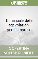 Il manuale delle agevolazioni per le imprese