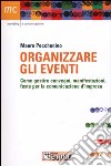 Organizzare gli eventi. Come gestire convegni, manisfestazioni e feste per la comunicazione d'impresa libro