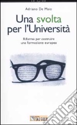 Una svolta per l'università. Riforme per costruire una formazione eu ropea libro