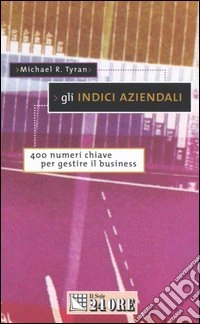 Gli indici aziendali. 400 numeri chiave per gestire il business libro