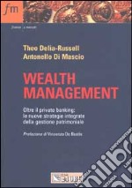 Wealth management. Oltre il private banking. Le nuove strategie integrate della gestione patrimoniale libro