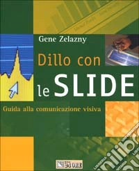 Dillo con le slide. Guida alla comunicazione visiva libro