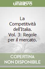 La Competitività dell'Italia. Vol. 3: Regole per il mercato. libro
