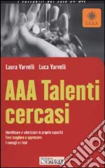 AAA Talenti cercasi. Identificare e valorizzare le proprie capacità. Farsi scegliere e apprezzare. I consigli e i test libro