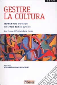 Gestire la cultura. Identikit delle professioni nel settore dei beni culturali libro