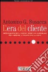 L'era del cliente. Riprogrammare il codice genetico aziendale per liberare il valore del cliente libro