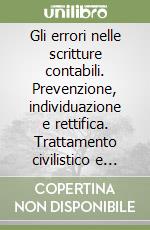 Gli errori nelle scritture contabili. Prevenzione, individuazione e rettifica. Trattamento civilistico e fiscale libro