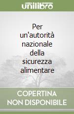 Per un'autorità nazionale della sicurezza alimentare libro