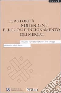 Le autorità indipendenti e il buon funzionamento dei mercati libro