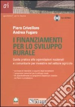 I finanziamenti per lo sviluppo rurale. Guida pratica alle agevolazioni nazionali e comunitarie per investire nel setteore agricolo. Con CD-ROM