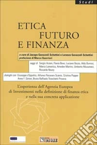 Etica futuro e finanza. L'esperienza dell'Agenzia Europea di Investimenti nella definizione di finanza etica e nella sua concreta applicazione libro