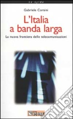 L'Italia a banda larga. La nuova frontiera delle telecomunicazioni