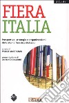 Fiera Italia. Prospettive, strategie e organizzazioni del sistema fieristico italiano libro