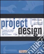 Project design. Il manuale sui migliori metodi internazionali di gestione degli investimenti. Con CD-ROM