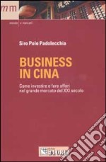 Business in Cina. Come investire e fare affari nel grande mercato del XXI secolo libro