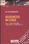 Business in Cina. Come investire e fare affari nel grande mercato del XXI secolo libro