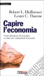 Capire l'economia. Come funziona l'economia e come sta cambiando il mondo libro