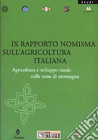 Nono rapporto Nomisma sull'agricoltura italiana. Agricoltura e sviluppo rurale nelle zone di montagna libro