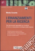 I finanziamenti per la ricerca. Tutti gli strumenti agevolativi per le attività di ricerca e innovazione tecnologica delle imprese. Con CD-ROM