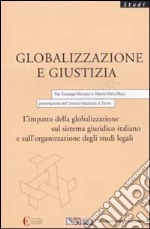 Globalizzazione e giustizia. L'impatto della globalizzazione sul sistema giuridico italiano e sull'organizzazione degli studi legali libro