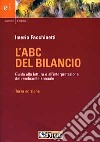 L'ABC del bilancio. Guida alla lettura e all'interpretazione del rendiconto annuale libro