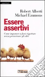 Essere assertivi. Come imparare a farsi rispettare senza prevaricare gli altri libro