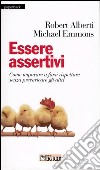 Essere assertivi. Come imparare a farsi rispettare senza prevaricare gli altri libro