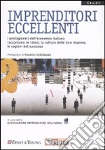 Imprenditori eccellenti. I protagonisti dell'economia italiana raccontano se stessi, la cultura delle loro imprese, le ragioni del successo libro