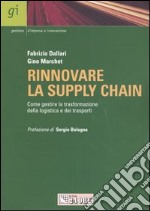 Rinnovare la supply chain. Come gestire la trasformazione ella logistica e dei trasporti libro