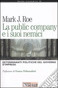La public company e i suoi nemici. Determinanti politiche di governo d'impresa libro