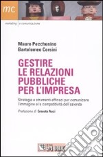 Gestire le relazioni pubbliche per l'impresa. Strategie e strumenti efficaci per comunicare l'immagine e la competitività dell'azienda libro