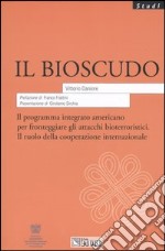 Il bioscudo. Il programma integrato americano per fronteggiare gli attacchi bioterroristici. Il ruolo della cooperazione internazionale libro