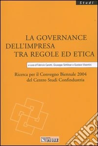 La governance dell'impresa tra regole ed etica. Ricerca per il Convegno biennale 2004 del Centro studi Confindustria libro