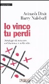 Io vinco tu perdi. Strategie di successo nel business e nella vita libro