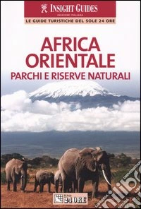 Africa orientale. Parchi e riserve naturali libro