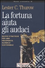 La fortuna aiuta gli audaci. Nuove strategie per una prosperità globale sostenibile libro