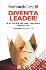 Diventa leader! Le sei strade per una leadership innovativa libro