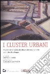 I cluster urbani. Modelli internazionali, dinamiche economiche, politiche di sviluppo libro