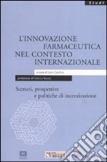 L'innovazione farmaceutica nel contesto internazionale. Scenari, prospettive e politiche di incentivazione